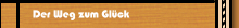 Der Weg zum Glück